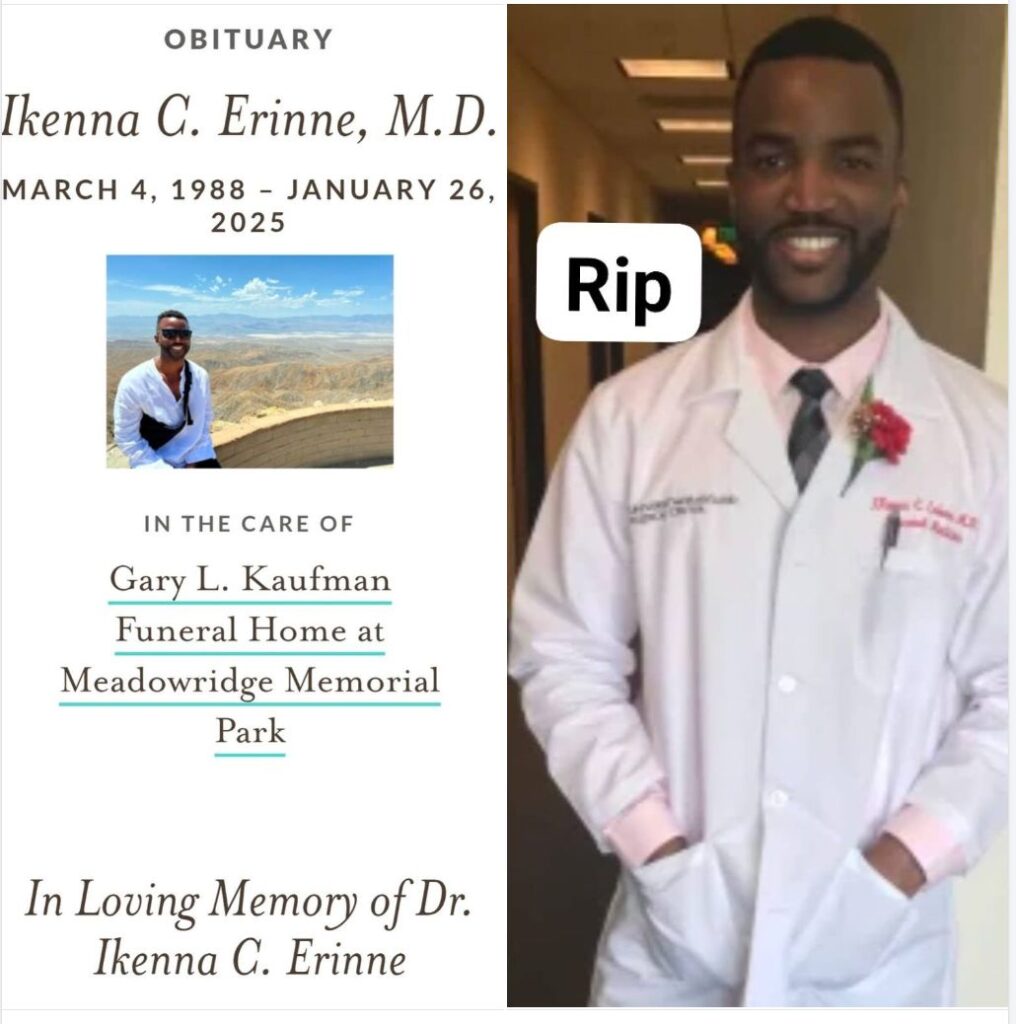 US-Based Nigerian Cardiologist, Ikenna Erinne, Dies by Suicide After Losing Child Support Case A 36-year-old Nigerian cardiologist based in the United States, Dr. Ikenna Erinne, has reportedly taken his own life after losing a child support case to his ex-wife, whose identity remains undisclosed. The tragic incident occurred on Sunday, January 26, 2025. Confirming the news in a post on X.com, Nigerian-American Clayton Udo stated that the court’s ruling imposed a severe financial burden on Dr. Erinne, which ultimately led to his death. Udo wrote: “The abuse of African men in the USA must come to an end. In a deeply troubling case, Dr. Ikenna Erinne, an American-trained cardiologist, allegedly took his own life after an American court ordered him to pay his ex-wife $15,000 monthly, following a prolonged and contentious divorce case. This tragic incident highlights the systemic issues within the legal system that disproportionately affect African men.” Udo, who claims to be an expert in psychological and mental abuse, revealed that Dr. Erinne had spent thousands of dollars in legal fees before the court ruled in favor of his estranged wife. “He shot himself to death. He spent thousands of dollars in legal fees – wasted money. I am talking about a process that impoverishes you. You go to court, and they take all your money. “He lost his license as a cardiologist in this case, plus they slammed on him $15,000 a month in child support and restricted his access to his children,” he added. Another member of the Nigerian community in the U.S., Obim Onujiogu, confirmed Dr. Erinne’s death in a Facebook post, describing him as a compassionate healer and devoted family man. Onujiogu also shared funeral arrangements, stating that a celebration of life will be held on Monday, February 3, 2025, at Gary L. Kaufman Funeral Home in Elkridge, Maryland, from 11:00 AM to 12:00 PM, followed by interment at Meadowridge Memorial Park. Dr. Erinne, born on March 4, 1988, is survived by his children, Ugonna and Munachi; his parents, Engr. Chris and Mrs. Chinwe Erinne; and his siblings, Chuks, Onyi, Kenny, and Gechi.