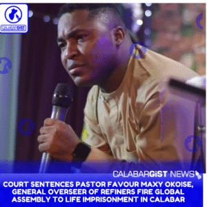 Pastor Favour Maxy Okoise has been Court sentences to life imprisonment in Calabar